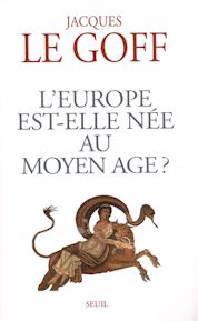 L'Europe est-elle née au Moyen-Age / Le Goff, Jacques